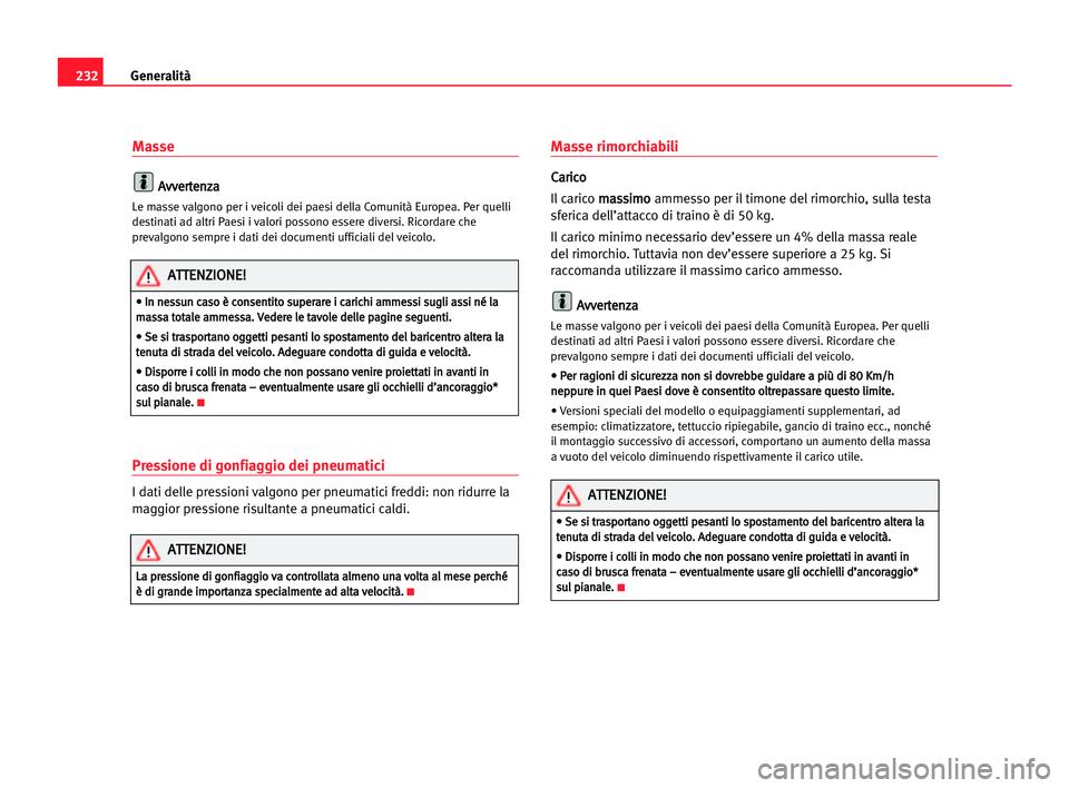 Seat Alhambra 2005 Manuale del proprietario (in Italian) 232Generalità
Masse
A
Av
vv
ve
er
rt
te
en
nz
za
a
Le masse valgono per i veicoli dei paesi della Comunità Europea. Per quelli
destinati ad altri Paesi i valori possono essere diversi. Ricordare che Seat Alhambra 2005 Manuale del proprietario (in Italian) 232Generalità
Masse
A
Av
vv
ve
er
rt
te
en
nz
za
a
Le masse valgono per i veicoli dei paesi della Comunità Europea. Per quelli
destinati ad altri Paesi i valori possono essere diversi. Ricordare che