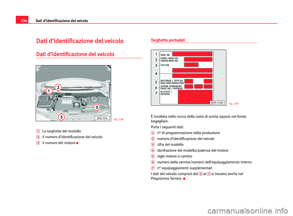 Seat Alhambra 2005 Manuale del proprietario (in Italian) 234Dati d’identificazione del veicolo
D
Da
at
ti
i dd’
’i
id
de
en
nt
ti
if
fi
ic
ca
az
zi
io
on
ne
e dde
el
l vve
ei
ic
co
ol
lo
o
D
Da
at
ti
i dd’
’i
id
de
en
nt
ti
if
fi
ic
ca
az
zi
io
on Seat Alhambra 2005 Manuale del proprietario (in Italian) 234Dati d’identificazione del veicolo
D
Da
at
ti
i dd’
’i
id
de
en
nt
ti
if
fi
ic
ca
az
zi
io
on
ne
e dde
el
l vve
ei
ic
co
ol
lo
o
D
Da
at
ti
i dd’
’i
id
de
en
nt
ti
if
fi
ic
ca
az
zi
io
on