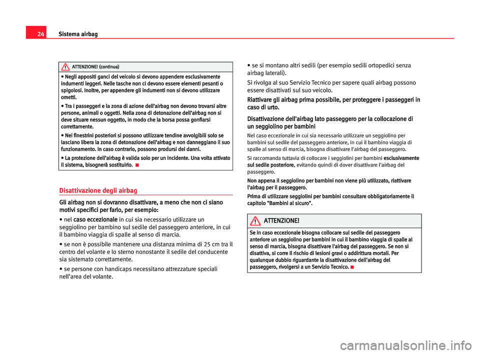 Seat Alhambra 2005  Manuale del proprietario (in Italian) 24Sistema airbag
Disattivazione degli airbag
G
Gl
li
i aai
ir
rb
ba
ag
g nno
on
n ssi
i ddo
ov
vr
ra
an
nn
no
o ddi
is
sa
at
tt
ti
iv
va
ar
re
e,
, aa mme
en
no
o cch
he
e nno
on
n cci
i ssi
ia
an
no
