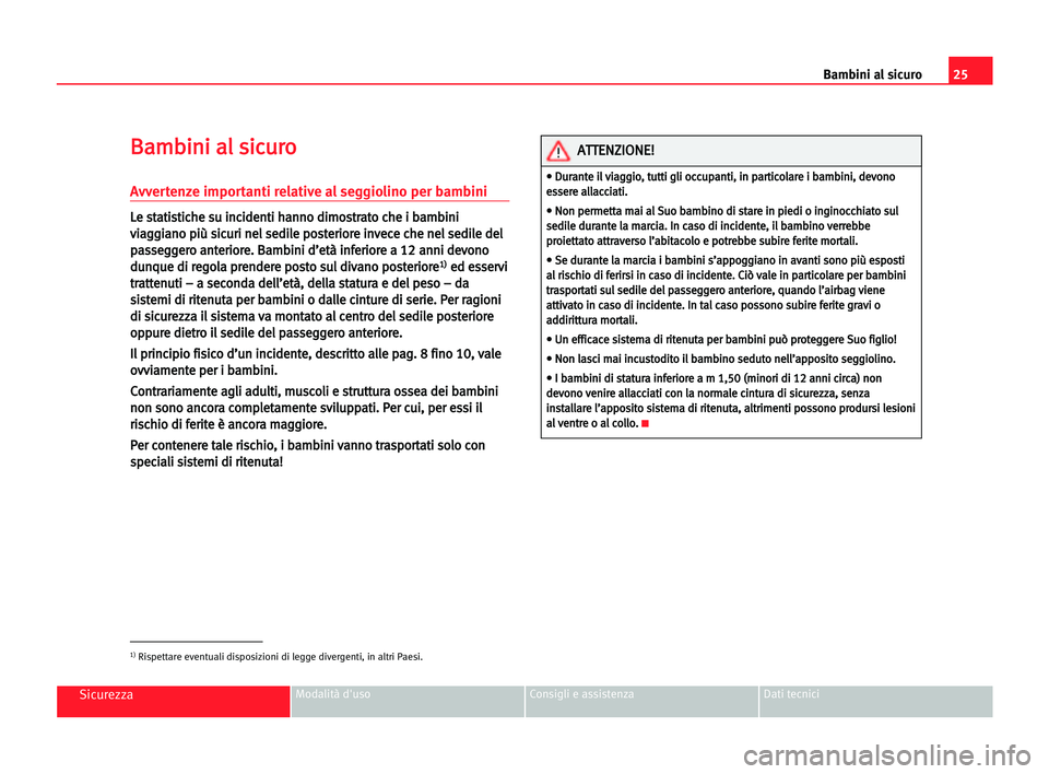 Seat Alhambra 2005  Manuale del proprietario (in Italian) 25 Bambini al sicuro
SicurezzaModalità d'uso Consigli e assistenza Dati tecnici
B
Ba
am
mb
bi
in
ni
i aal
l ssi
ic
cu
ur
ro
o
Avvertenze importanti relative al seggiolino per bambini
L
Le
e sst
t