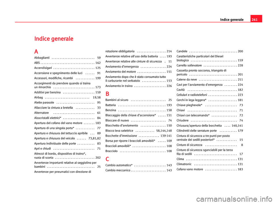 Seat Alhambra 2005 Manuale del proprietario (in Italian) 261 Indice generale
I
In
nd
di
ic
ce
e gge
en
ne
er
ra
al
le
e
A A
Abbaglianti . . . . . . . . . . . . . . . . . . . . . . . . . . . 59
ABS . . . . . . . . . . . . . . . . . . . . . . . . . . . . . . Seat Alhambra 2005 Manuale del proprietario (in Italian) 261 Indice generale
I
In
nd
di
ic
ce
e gge
en
ne
er
ra
al
le
e
A A
Abbaglianti . . . . . . . . . . . . . . . . . . . . . . . . . . . 59
ABS . . . . . . . . . . . . . . . . . . . . . . . . . . . . . .