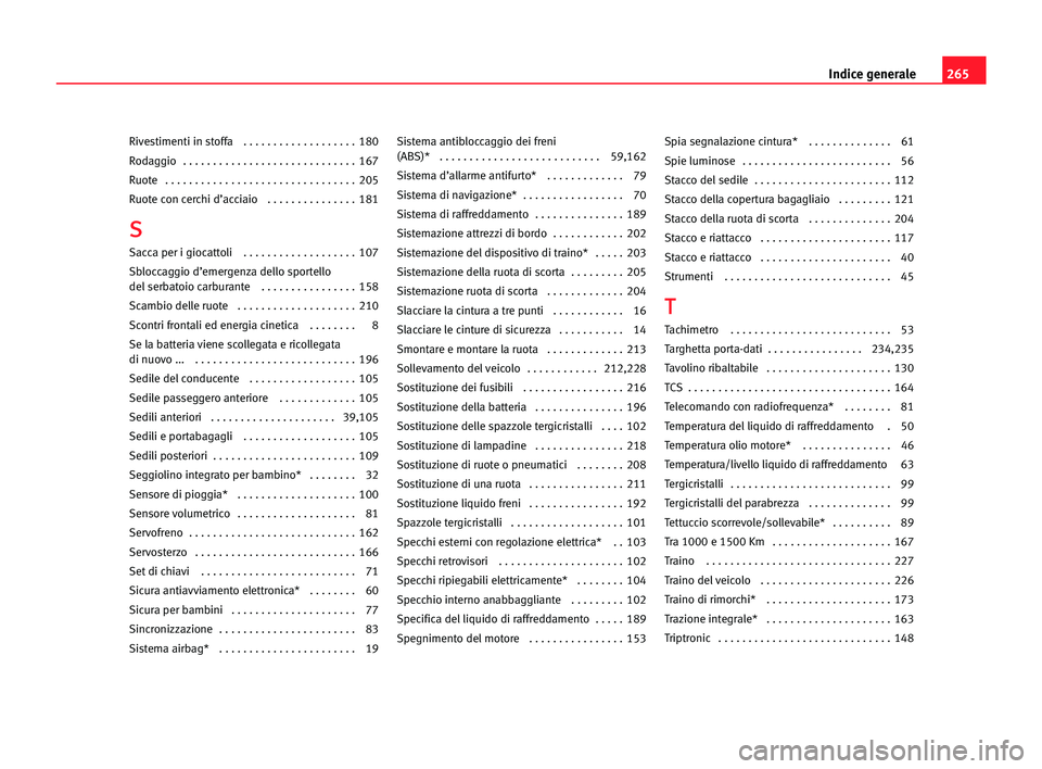 Seat Alhambra 2005  Manuale del proprietario (in Italian) 265 Indice generale
Rivestimenti in stoffa   . . . . . . . . . . . . . . . . . . . 180
Rodaggio   . . . . . . . . . . . . . . . . . . . . . . . . . . . . . 167
Ruote   . . . . . . . . . . . . . . . . 
