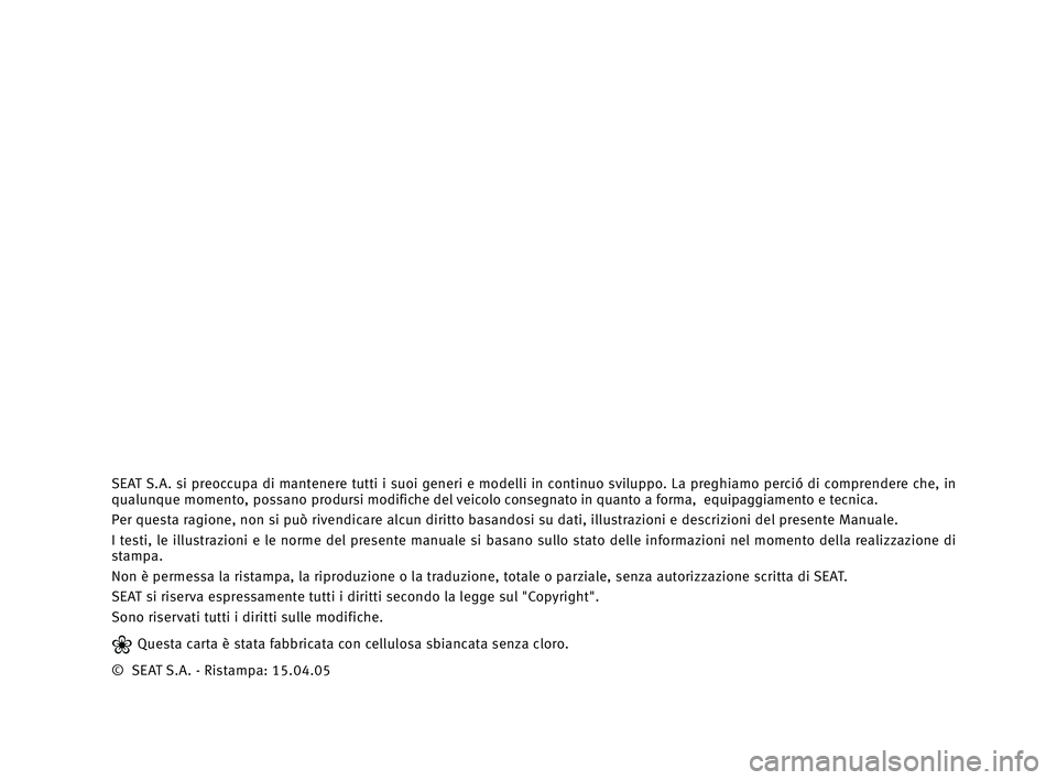 Seat Alhambra 2005 Manuale del proprietario (in Italian) SEAT S.A. si preoccupa di mantenere tutti i suoi generi e modelli in continuo sviluppo. La preghiamo perció di comprendere che, in
qualunque momento, possano prodursi modifiche del veicolo consegnato Seat Alhambra 2005 Manuale del proprietario (in Italian) SEAT S.A. si preoccupa di mantenere tutti i suoi generi e modelli in continuo sviluppo. La preghiamo perció di comprendere che, in
qualunque momento, possano prodursi modifiche del veicolo consegnato