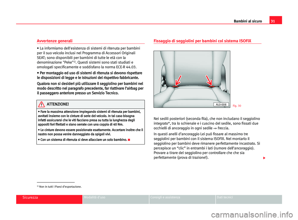 Seat Alhambra 2005  Manuale del proprietario (in Italian) 31
SicurezzaModalità d'uso Consigli e assistenza Dati tecnici
Avvertenze generali
• La informiamo dell'esistenza di sistemi di ritenuta per bambini
per il suo veicolo inclusi nel Programma 