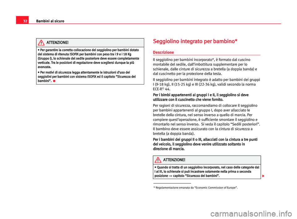 Seat Alhambra 2005  Manuale del proprietario (in Italian) 32
S Se
eg
gg
gi
io
ol
li
in
no
o iin
nt
te
eg
gr
ra
at
to
o ppe
er
r bba
am
mb
bi
in
no
o*
*
Descrizione
Il seggiolino per bambini incorporato*, è formato dal cuscino
montabile del sedile, dall’im