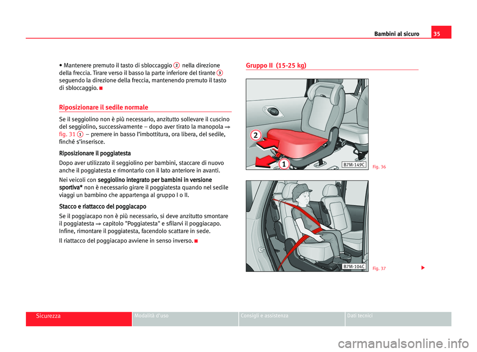 Seat Alhambra 2005  Manuale del proprietario (in Italian) 35 Bambini al sicuro
SicurezzaModalità d'uso Consigli e assistenza Dati tecnici
• Mantenere premuto il tasto di sbloccaggio 2nella direzione
della freccia. Tirare verso il basso la parte inferi