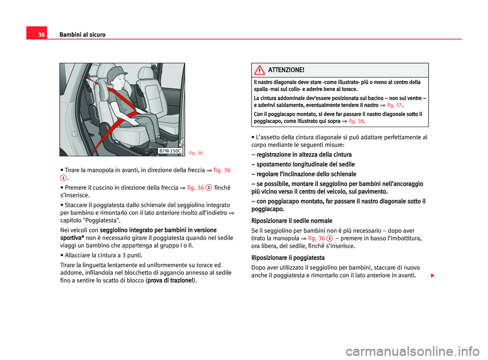 Seat Alhambra 2005 Manuale del proprietario (in Italian) 36Bambini al sicuro
• Tirare la manopola in avanti, in direzione della freccia ⇒fig. 361.
• Premere il cuscino in direzione della freccia
⇒fig. 362finché
s’inserisce.
• Staccare il poggi Seat Alhambra 2005 Manuale del proprietario (in Italian) 36Bambini al sicuro
• Tirare la manopola in avanti, in direzione della freccia ⇒fig. 361.
• Premere il cuscino in direzione della freccia
⇒fig. 362finché
s’inserisce.
• Staccare il poggi