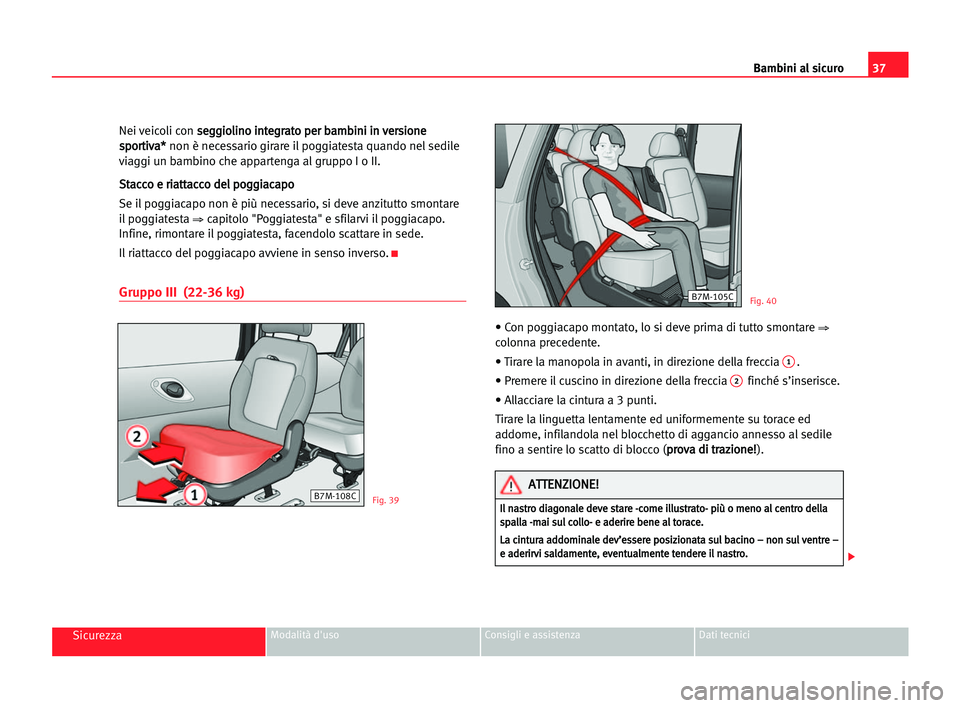 Seat Alhambra 2005  Manuale del proprietario (in Italian) 37 Bambini al sicuro
SicurezzaModalità d'uso Consigli e assistenza Dati tecnici
Nei veicoli con s se
eg
gg
gi
io
ol
li
in
no
o iin
nt
te
eg
gr
ra
at
to
o ppe
er
r bba
am
mb
bi
in
ni
i iin
n vve
e