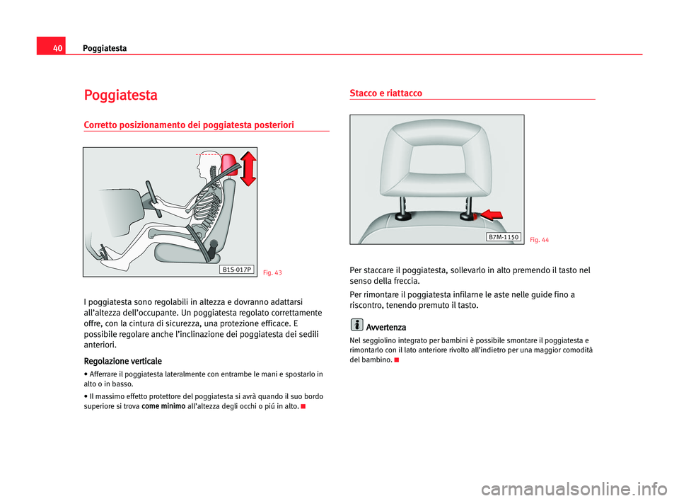 Seat Alhambra 2005 Manuale del proprietario (in Italian) 40Poggiatesta
P Po
og
gg
gi
ia
at
te
es
st
ta
a
Corretto posizionamento dei poggiatesta posteriori
I poggiatesta sono regolabili in altezza e dovranno adattarsi
all’altezza dell’occupante. Un pogg Seat Alhambra 2005 Manuale del proprietario (in Italian) 40Poggiatesta
P Po
og
gg
gi
ia
at
te
es
st
ta
a
Corretto posizionamento dei poggiatesta posteriori
I poggiatesta sono regolabili in altezza e dovranno adattarsi
all’altezza dell’occupante. Un pogg