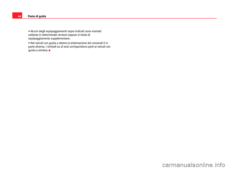 Seat Alhambra 2005  Manuale del proprietario (in Italian) Posto di guida44
• Alcuni degli equipaggiamenti sopra indicati sono montati
soltanto in determinate versioni oppure si tratta di
equipaggiamento supplementare.
• Nei veicoli con guida a destra la 