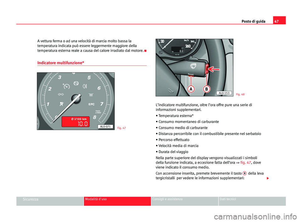 Seat Alhambra 2005 Manuale del proprietario (in Italian) Posto di guida47
SicurezzaModalità d'uso Consigli e assistenza Dati tecnici
A vettura ferma o ad una velocità di marcia molto bassa la
temperatura indicata può essere leggermente maggiore della Seat Alhambra 2005 Manuale del proprietario (in Italian) Posto di guida47
SicurezzaModalità d'uso Consigli e assistenza Dati tecnici
A vettura ferma o ad una velocità di marcia molto bassa la
temperatura indicata può essere leggermente maggiore della
