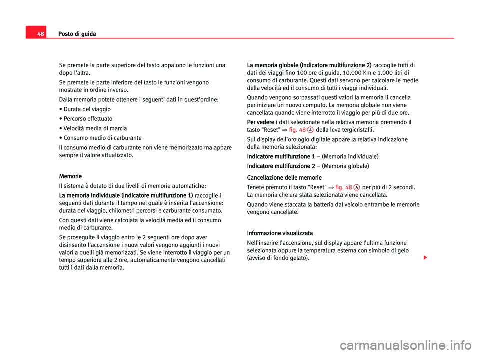 Seat Alhambra 2005 Manuale del proprietario (in Italian) Posto di guida48
Se premete la parte superiore del tasto appaiono le funzioni una
dopo l’altra.
Se premete le parte inferiore del tasto le funzioni vengono
mostrate in ordine inverso.
Dalla memoria Seat Alhambra 2005 Manuale del proprietario (in Italian) Posto di guida48
Se premete la parte superiore del tasto appaiono le funzioni una
dopo l’altra.
Se premete le parte inferiore del tasto le funzioni vengono
mostrate in ordine inverso.
Dalla memoria