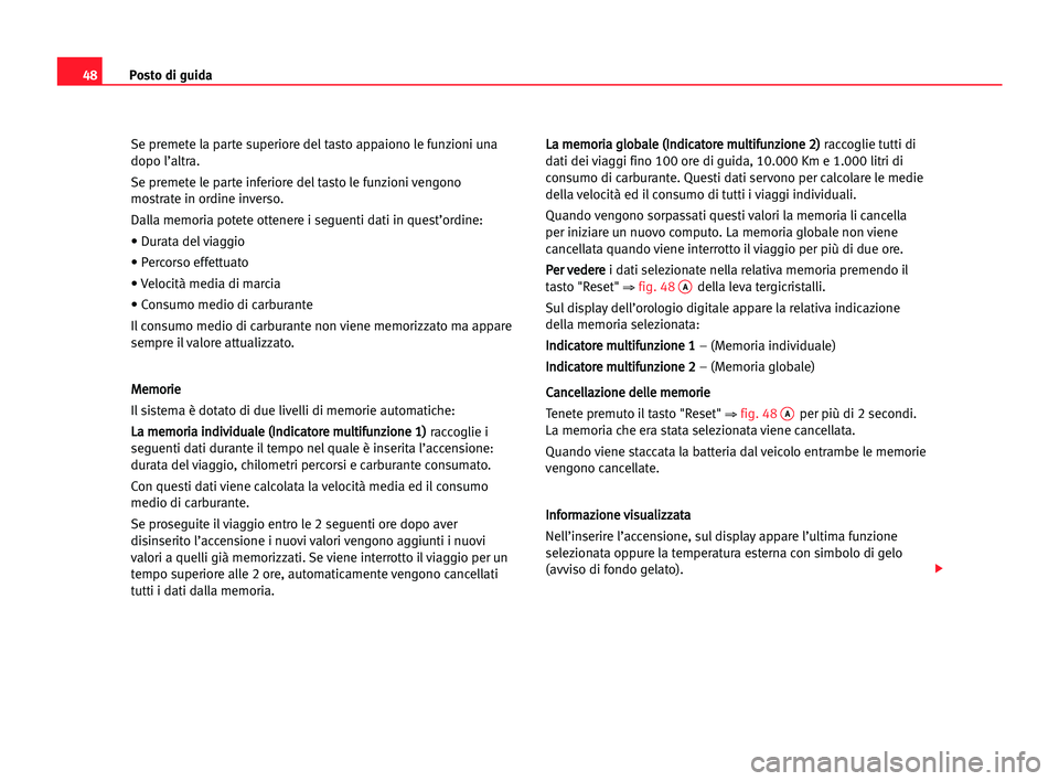 Seat Alhambra 2005  Manuale del proprietario (in Italian) Posto di guida48
Se premete la parte superiore del tasto appaiono le funzioni una
dopo l’altra.
Se premete le parte inferiore del tasto le funzioni vengono
mostrate in ordine inverso.
Dalla memoria 