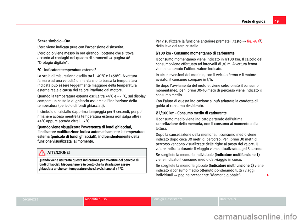 Seat Alhambra 2005  Manuale del proprietario (in Italian) Posto di guida49
SicurezzaModalità d'uso Consigli e assistenza Dati tecnici
S Se
en
nz
za
a ssi
im
mb
bo
ol
lo
o -- OOr
ra
a
L’ora viene indicata pure con l’accensione disinserita.
L’orolog