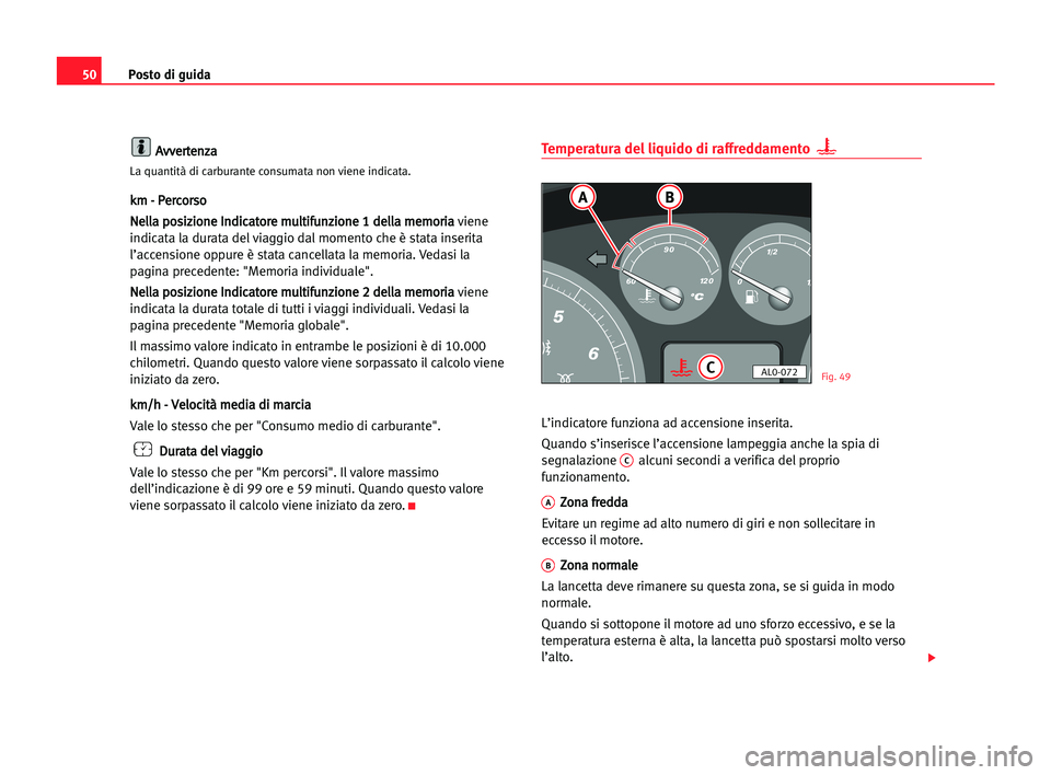 Seat Alhambra 2005 Manuale del proprietario (in Italian) Posto di guida50
A Av
vv
ve
er
rt
te
en
nz
za
a
La quantità di carburante consumata non viene indicata.
k
km
m -- PPe
er
rc
co
or
rs
so
o
N Ne
el
ll
la
a ppo
os
si
iz
zi
io
on
ne
e IIn
nd
di
ic
ca
at Seat Alhambra 2005 Manuale del proprietario (in Italian) Posto di guida50
A Av
vv
ve
er
rt
te
en
nz
za
a
La quantità di carburante consumata non viene indicata.
k
km
m -- PPe
er
rc
co
or
rs
so
o
N Ne
el
ll
la
a ppo
os
si
iz
zi
io
on
ne
e IIn
nd
di
ic
ca
at