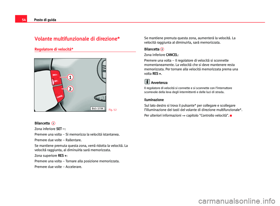 Seat Alhambra 2005  Manuale del proprietario (in Italian) Posto di guida54
V Vo
ol
la
an
nt
te
e mmu
ul
lt
ti
if
fu
un
nz
zi
io
on
na
al
le
e ddi
i ddi
ir
re
ez
zi
io
on
ne
e*
*
Regolatore di velocitá*
B
Bi
il
la
an
nc
ce
et
tt
ta
a  1
Zona inferiore S SE
E