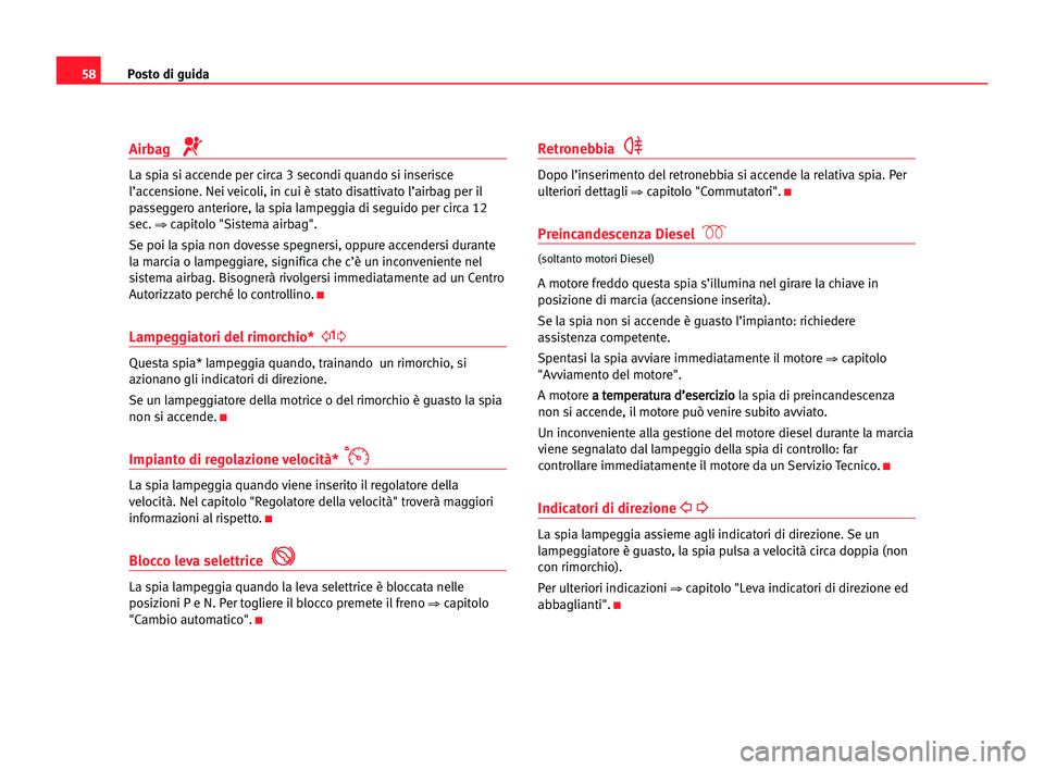Seat Alhambra 2005 Manuale del proprietario (in Italian) Posto di guida58
Airbag
La spia si accende per circa 3 secondi quando si inserisce
l’accensione. Nei veicoli, in cui è stato disattivato l’airbag per il
passeggero anteriore, la spia lampeggia di Seat Alhambra 2005 Manuale del proprietario (in Italian) Posto di guida58
Airbag
La spia si accende per circa 3 secondi quando si inserisce
l’accensione. Nei veicoli, in cui è stato disattivato l’airbag per il
passeggero anteriore, la spia lampeggia di