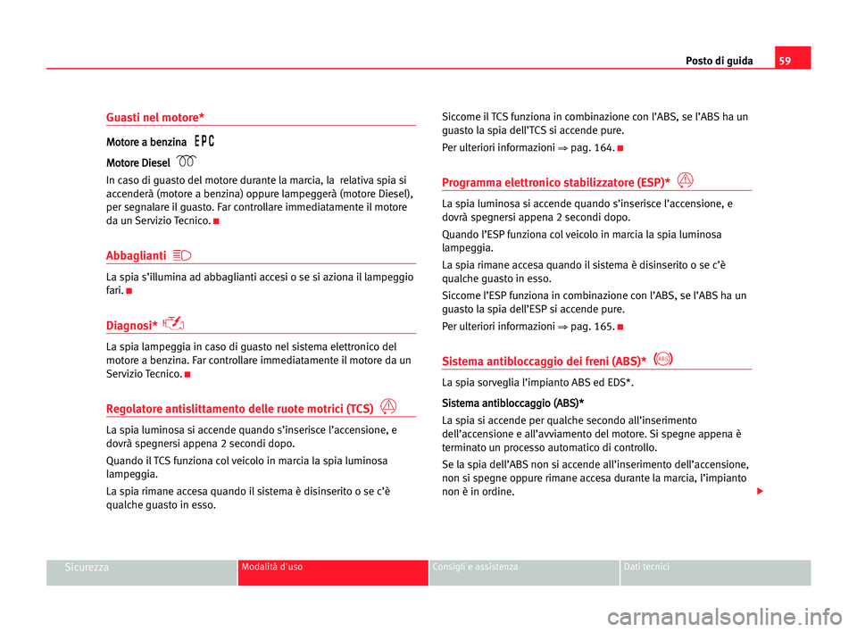 Seat Alhambra 2005  Manuale del proprietario (in Italian) Posto di guida59
SicurezzaModalità d'uso Consigli e assistenza Dati tecnici
Guasti nel motore*
M Mo
ot
to
or
re
e aa bbe
en
nz
zi
in
na
a
M Mo
ot
to
or
re
e DDi
ie
es
se
el
l
In caso di guasto de