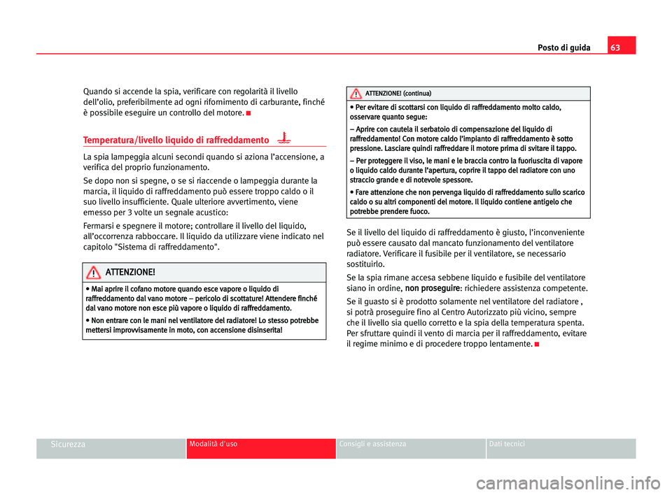 Seat Alhambra 2005 Manuale del proprietario (in Italian) Posto di guida63
SicurezzaModalità d'uso Consigli e assistenza Dati tecnici
Quando si accende la spia, verificare con regolarità il livello
dell’olio, preferibilmente ad ogni rifornimento di c Seat Alhambra 2005 Manuale del proprietario (in Italian) Posto di guida63
SicurezzaModalità d'uso Consigli e assistenza Dati tecnici
Quando si accende la spia, verificare con regolarità il livello
dell’olio, preferibilmente ad ogni rifornimento di c