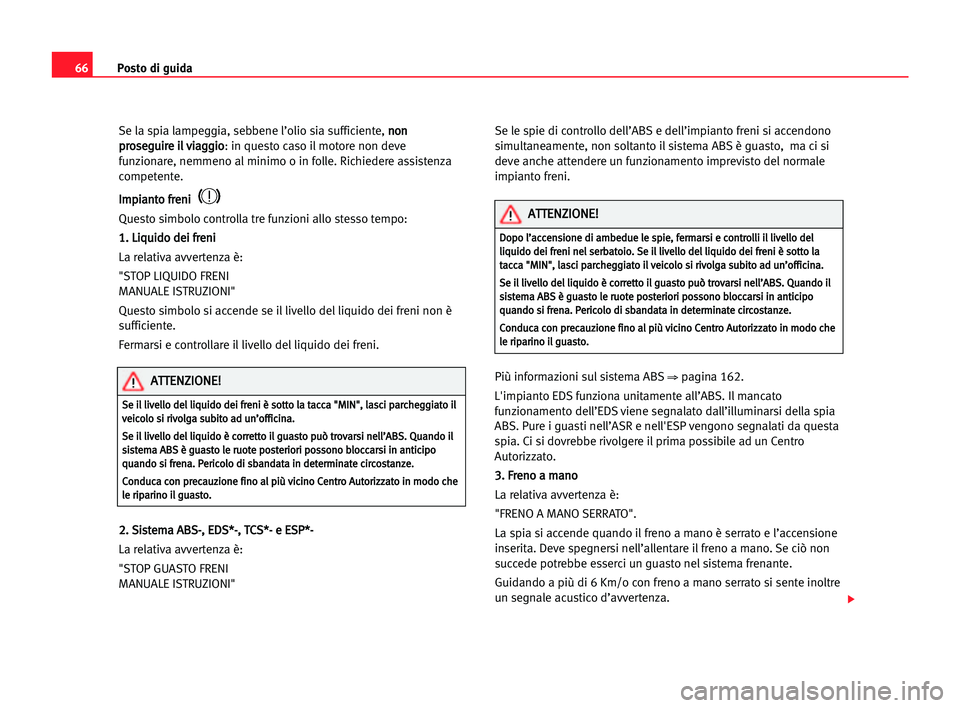 Seat Alhambra 2005 Manuale del proprietario (in Italian) Posto di guida66
Se la spia lampeggia, sebbene l’olio sia sufficiente, n no
on
n
p pr
ro
os
se
eg
gu
ui
ir
re
e iil
l vvi
ia
ag
gg
gi
io
o
: in questo caso il motore non deve
funzionare, nemmeno al Seat Alhambra 2005 Manuale del proprietario (in Italian) Posto di guida66
Se la spia lampeggia, sebbene l’olio sia sufficiente, n no
on
n
p pr
ro
os
se
eg
gu
ui
ir
re
e iil
l vvi
ia
ag
gg
gi
io
o
: in questo caso il motore non deve
funzionare, nemmeno al