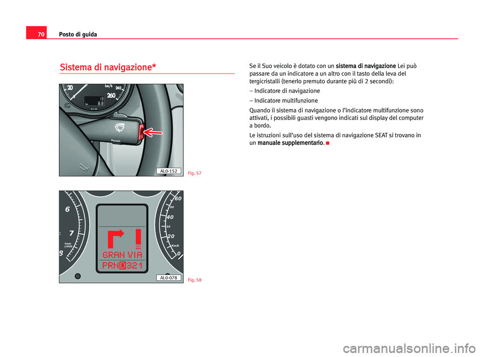 Seat Alhambra 2005  Manuale del proprietario (in Italian) Posto di guida70
S Si
is
st
te
em
ma
a ddi
i nna
av
vi
ig
ga
az
zi
io
on
ne
e*
*Se il Suo veicolo è dotato con un s si
is
st
te
em
ma
a ddi
i nna
av
vi
ig
ga
az
zi
io
on
ne
e
Lei può
passare da un i