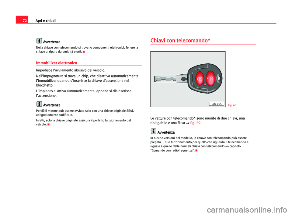 Seat Alhambra 2005 Manuale del proprietario (in Italian) Apri e chiudi72
A Av
vv
ve
er
rt
te
en
nz
za
a
Nella chiave con telecomando si trovano componenti elettronici. Tenere la
chiave al riparo da umidità e urti.K
Immobilizer elettronico
Impedisce l’avv Seat Alhambra 2005 Manuale del proprietario (in Italian) Apri e chiudi72
A Av
vv
ve
er
rt
te
en
nz
za
a
Nella chiave con telecomando si trovano componenti elettronici. Tenere la
chiave al riparo da umidità e urti.K
Immobilizer elettronico
Impedisce l’avv