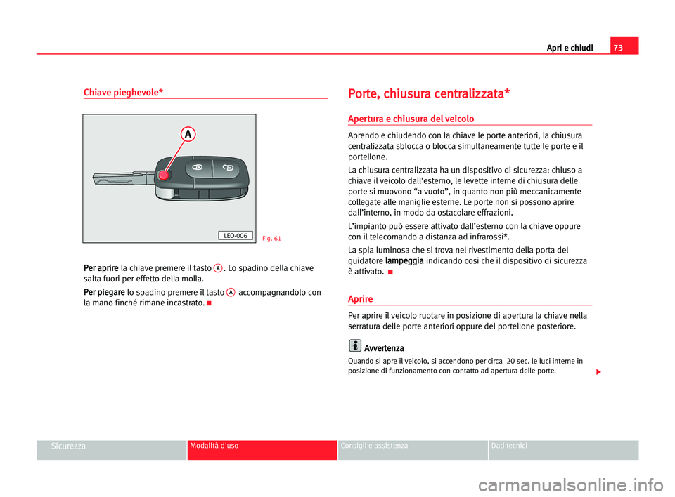 Seat Alhambra 2005 Manuale del proprietario (in Italian) Apri e chiudi73
SicurezzaModalità d'uso Consigli e assistenza Dati tecnici
Chiave pieghevole*
P Pe
er
r aap
pr
ri
ir
re
e
la chiave premere il tasto A. Lo spadino della chiave
salta fuori per eff Seat Alhambra 2005 Manuale del proprietario (in Italian) Apri e chiudi73
SicurezzaModalità d'uso Consigli e assistenza Dati tecnici
Chiave pieghevole*
P Pe
er
r aap
pr
ri
ir
re
e
la chiave premere il tasto A. Lo spadino della chiave
salta fuori per eff