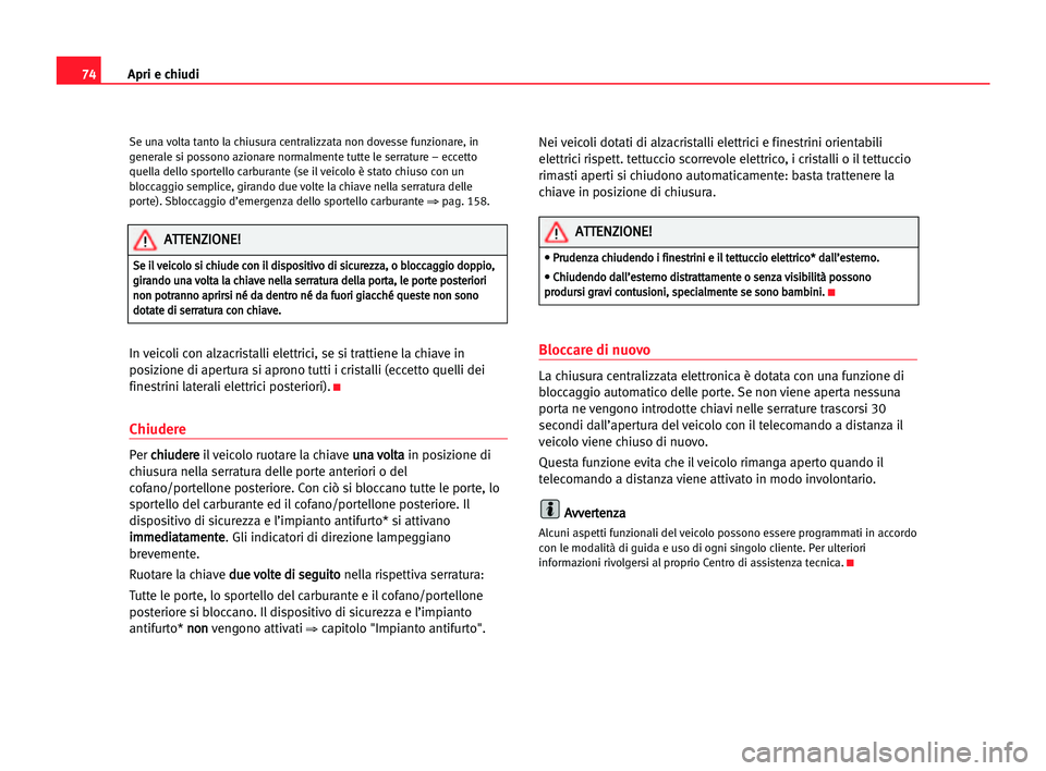 Seat Alhambra 2005 Manuale del proprietario (in Italian) Apri e chiudi74
Se una volta tanto la chiusura centralizzata non dovesse funzionare, in
generale si possono azionare normalmente tutte le serrature – eccetto
quella dello sportello carburante (se il Seat Alhambra 2005 Manuale del proprietario (in Italian) Apri e chiudi74
Se una volta tanto la chiusura centralizzata non dovesse funzionare, in
generale si possono azionare normalmente tutte le serrature – eccetto
quella dello sportello carburante (se il
