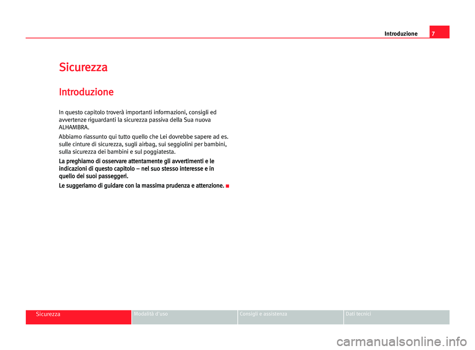 Seat Alhambra 2005  Manuale del proprietario (in Italian) 7 Introduzione
SicurezzaModalità d'uso Consigli e assistenza Dati tecnici
S
Si
ic
cu
ur
re
ez
zz
za
a
I
In
nt
tr
ro
od
du
uz
zi
io
on
ne
e
In questo capitolo troverà importanti informazioni, con