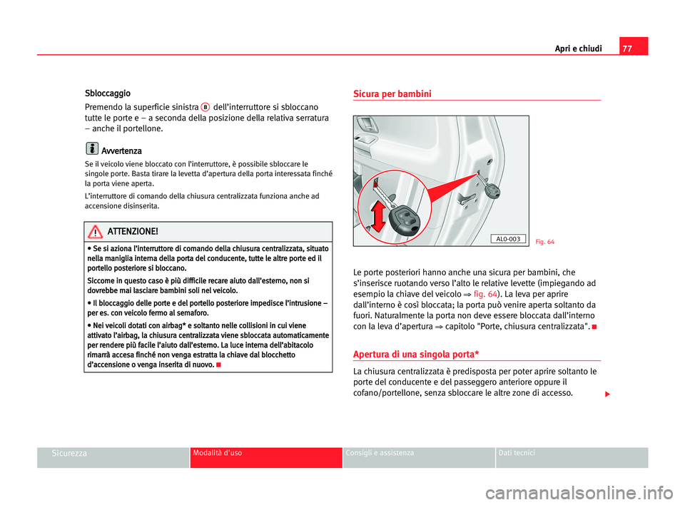 Seat Alhambra 2005 Manuale del proprietario (in Italian) Apri e chiudi77
SicurezzaModalità d'uso Consigli e assistenza Dati tecnici
S Sb
bl
lo
oc
cc
ca
ag
gg
gi
io
o
Premendo la superficie sinistra
Bdell’interruttore si sbloccano
tutte le porte e Seat Alhambra 2005 Manuale del proprietario (in Italian) Apri e chiudi77
SicurezzaModalità d'uso Consigli e assistenza Dati tecnici
S Sb
bl
lo
oc
cc
ca
ag
gg
gi
io
o
Premendo la superficie sinistra
Bdell’interruttore si sbloccano
tutte le porte e