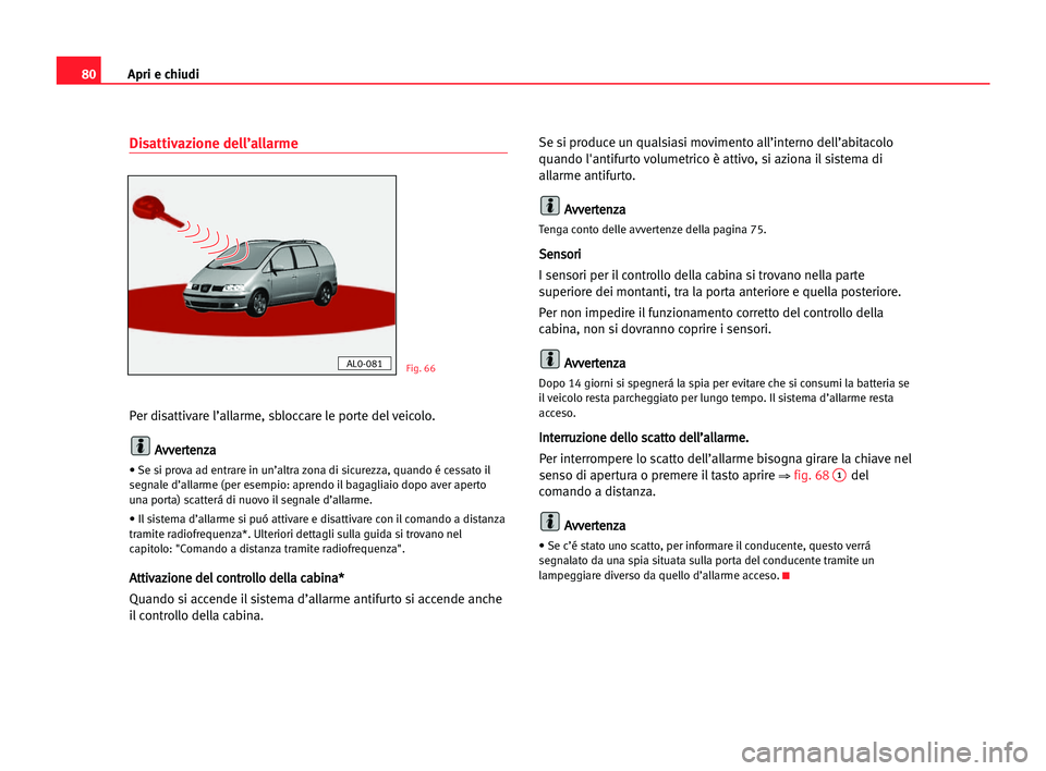 Seat Alhambra 2005 Manuale del proprietario (in Italian) Apri e chiudi80
Disattivazione dell’allarme
Per disattivare l’allarme, sbloccare le porte del veicolo.
A Av
vv
ve
er
rt
te
en
nz
za
a
• Se si prova ad entrare in un’altra zona di sicurezza, qu Seat Alhambra 2005 Manuale del proprietario (in Italian) Apri e chiudi80
Disattivazione dell’allarme
Per disattivare l’allarme, sbloccare le porte del veicolo.
A Av
vv
ve
er
rt
te
en
nz
za
a
• Se si prova ad entrare in un’altra zona di sicurezza, qu