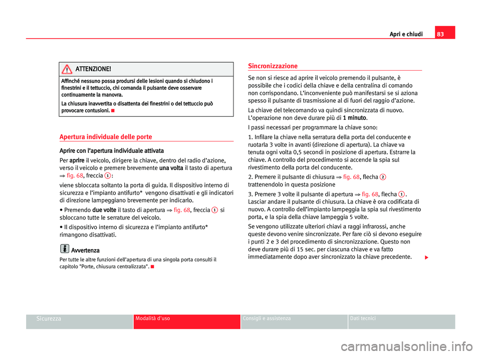 Seat Alhambra 2005 Manuale del proprietario (in Italian) Apri e chiudi83
SicurezzaModalità d'uso Consigli e assistenza Dati tecnici
Apertura individuale delle porte
A Ap
pr
ri
ir
re
e cco
on
n ll’
’a
ap
pe
er
rt
tu
ur
ra
a iin
nd
di
iv
vi
id
du
ua
Seat Alhambra 2005 Manuale del proprietario (in Italian) Apri e chiudi83
SicurezzaModalità d'uso Consigli e assistenza Dati tecnici
Apertura individuale delle porte
A Ap
pr
ri
ir
re
e cco
on
n ll’
’a
ap
pe
er
rt
tu
ur
ra
a iin
nd
di
iv
vi
id
du
ua