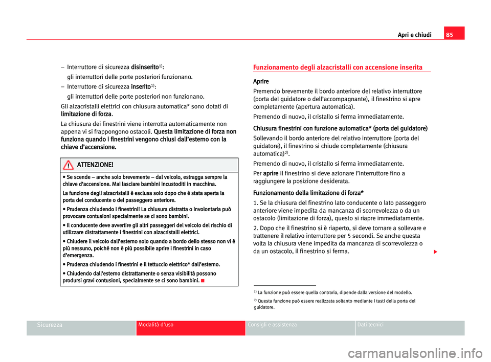 Seat Alhambra 2005 Manuale del proprietario (in Italian) Apri e chiudi85
SicurezzaModalità d'uso Consigli e assistenza Dati tecnici
– Interruttore di sicurezza d di
is
si
in
ns
se
er
ri
it
to
o1):
gli interruttori delle porte posteriori funzionano.
Seat Alhambra 2005 Manuale del proprietario (in Italian) Apri e chiudi85
SicurezzaModalità d'uso Consigli e assistenza Dati tecnici
– Interruttore di sicurezza d di
is
si
in
ns
se
er
ri
it
to
o1):
gli interruttori delle porte posteriori funzionano.