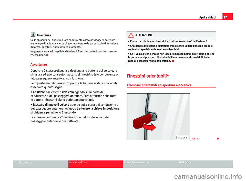 Seat Alhambra 2005  Manuale del proprietario (in Italian) Apri e chiudi87
SicurezzaModalità d'uso Consigli e assistenza Dati tecnici
A Av
vv
ve
er
rt
te
en
nz
za
a
Se la chiusura del finestrino lato conducente o lato passeggero anteriore
viene impedita 