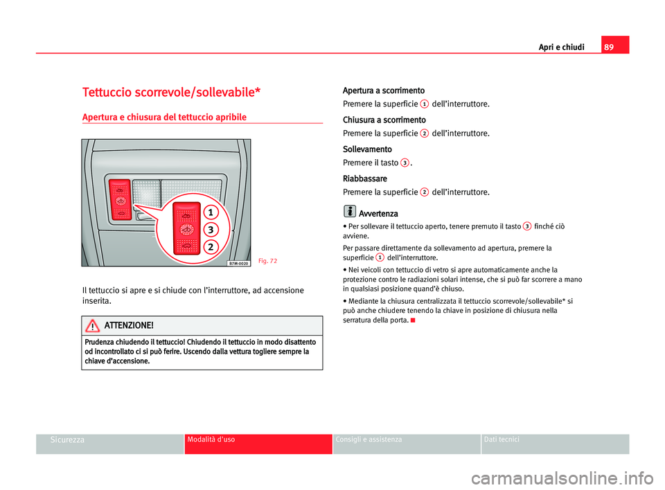 Seat Alhambra 2005  Manuale del proprietario (in Italian) Apri e chiudi89
SicurezzaModalità d'uso Consigli e assistenza Dati tecnici
T Te
et
tt
tu
uc
cc
ci
io
o ssc
co
or
rr
re
ev
vo
ol
le
e/
/s
so
ol
ll
le
ev
va
ab
bi
il
le
e*
*
Apertura e chiusura del