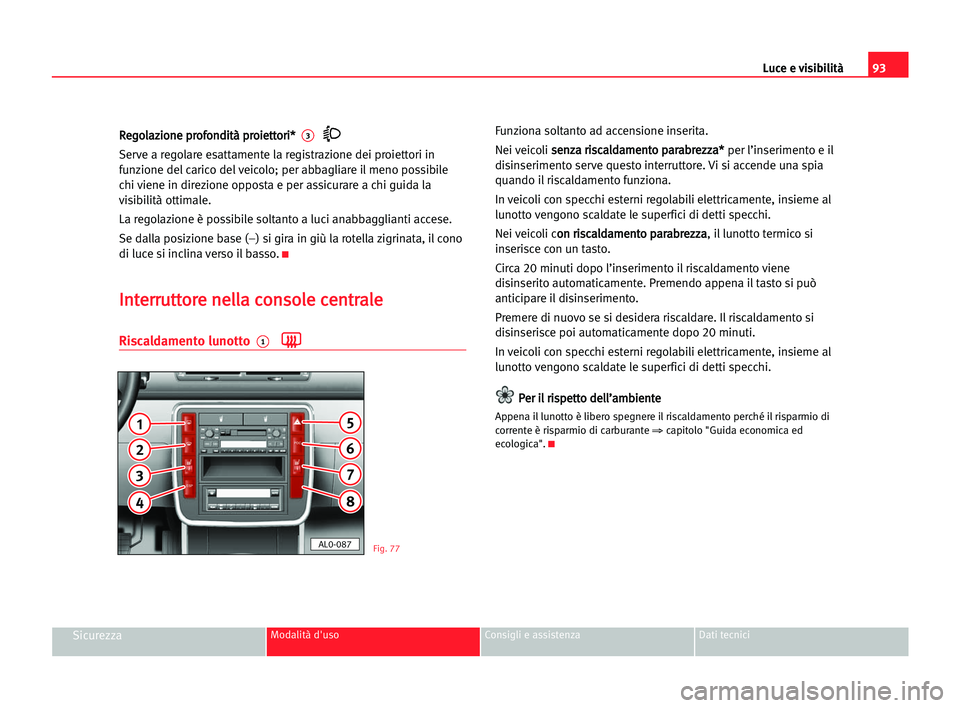 Seat Alhambra 2005  Manuale del proprietario (in Italian) Luce e visibilità93
SicurezzaModalità d'uso Consigli e assistenza Dati tecnici
R
Re
eg
go
ol
la
az
zi
io
on
ne
e ppr
ro
of
fo
on
nd
di
it
tà
à ppr
ro
oi
ie
et
tt
to
or
ri
i*
*  3
Serve a regol