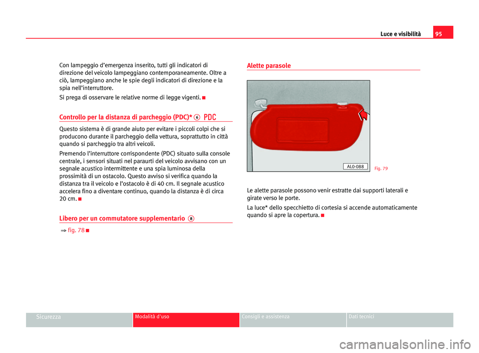 Seat Alhambra 2005  Manuale del proprietario (in Italian) Luce e visibilità95
SicurezzaModalità d'uso Consigli e assistenza Dati tecnici
Con lampeggio d’emergenza inserito, tutti gli indicatori di
direzione del veicolo lampeggiano contemporaneamente.