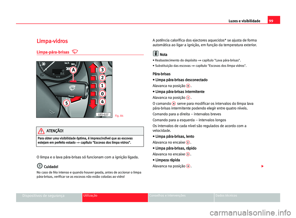 Seat Alhambra 2005 Manual do proprietário (in Portuguese) Luzes e visibilidade99
Dispositivos de segurançaUtilização Conselhos e intervenções Dados técnicos
L Li
im
mp
pa
a-
-v
vi
id
dr
ro
os
s
Limpa-pára-brisas
O limpa e o lava pára-brisas só funci Seat Alhambra 2005 Manual do proprietário (in Portuguese) Luzes e visibilidade99
Dispositivos de segurançaUtilização Conselhos e intervenções Dados técnicos
L Li
im
mp
pa
a-
-v
vi
id
dr
ro
os
s
Limpa-pára-brisas
O limpa e o lava pára-brisas só funci