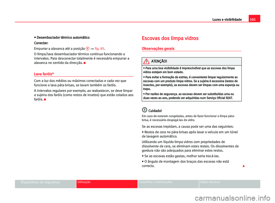 Seat Alhambra 2005 Manual do proprietário (in Portuguese) • • DDe
es
se
em
mb
ba
ac
ci
ia
ad
do
or
r tté
ér
rm
mi
ic
co
o aau
ut
to
om
má
át
ti
ic
co
o
C Co
on
ne
ec
ct
ta
ar
r:
:
Empurrar a alavanca até a posição
7⇒ fig. 85.
O limpa/lava desem Seat Alhambra 2005 Manual do proprietário (in Portuguese) • • DDe
es
se
em
mb
ba
ac
ci
ia
ad
do
or
r tté
ér
rm
mi
ic
co
o aau
ut
to
om
má
át
ti
ic
co
o
C Co
on
ne
ec
ct
ta
ar
r:
:
Empurrar a alavanca até a posição
7⇒ fig. 85.
O limpa/lava desem