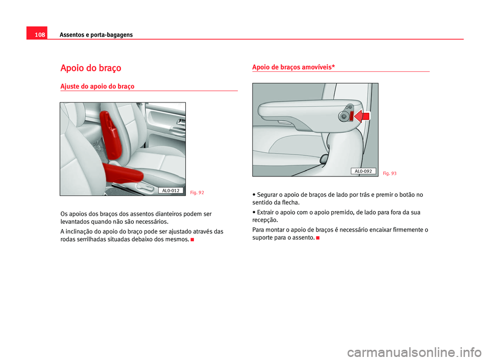 Seat Alhambra 2005 Manual do proprietário (in Portuguese) Assentos e porta-bagagens108
A Ap
po
oi
io
o ddo
o bbr
ra
aç
ço
o
Ajuste do apoio do braço
Os apoios dos braços dos assentos dianteiros podem ser
levantados quando não são necessários.
A inclin Seat Alhambra 2005 Manual do proprietário (in Portuguese) Assentos e porta-bagagens108
A Ap
po
oi
io
o ddo
o bbr
ra
aç
ço
o
Ajuste do apoio do braço
Os apoios dos braços dos assentos dianteiros podem ser
levantados quando não são necessários.
A inclin