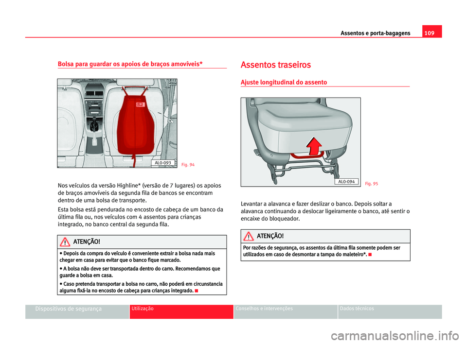 Seat Alhambra 2005 Manual do proprietário (in Portuguese) Assentos e porta-bagagens109
Dispositivos de segurançaUtilização Conselhos e intervenções Dados técnicos
Bolsa para guardar os apoios de braços amovíveis*
Nos veículos da versão Highline* (v Seat Alhambra 2005 Manual do proprietário (in Portuguese) Assentos e porta-bagagens109
Dispositivos de segurançaUtilização Conselhos e intervenções Dados técnicos
Bolsa para guardar os apoios de braços amovíveis*
Nos veículos da versão Highline* (v