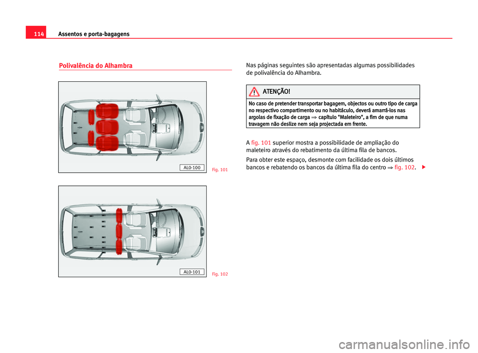 Seat Alhambra 2005 Manual do proprietário (in Portuguese) Assentos e porta-bagagens114
Polivalência do AlhambraNas páginas seguintes são apresentadas algumas possibilidades
de polivalência do Alhambra.
A fig. 101superior mostra a possibilidade de amplia Seat Alhambra 2005 Manual do proprietário (in Portuguese) Assentos e porta-bagagens114
Polivalência do AlhambraNas páginas seguintes são apresentadas algumas possibilidades
de polivalência do Alhambra.
A fig. 101superior mostra a possibilidade de amplia