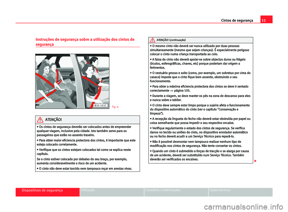 Seat Alhambra 2005 Manual do proprietário (in Portuguese) 11 Cintos de segurança
Dispositivos de segurançaUtilização Conselhos e intervenções Dados técnicos
Instruções de segurança sobre a utilização dos cintos de
segurança
B31-151CFig. 6
• Seat Alhambra 2005 Manual do proprietário (in Portuguese) 11 Cintos de segurança
Dispositivos de segurançaUtilização Conselhos e intervenções Dados técnicos
Instruções de segurança sobre a utilização dos cintos de
segurança
B31-151CFig. 6
•