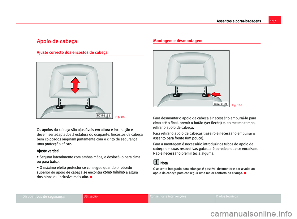 Seat Alhambra 2005 Manual do proprietário (in Portuguese) Assentos e porta-bagagens117
Dispositivos de segurançaUtilização Conselhos e intervenções Dados técnicos
A Ap
po
oi
io
o dde
e cca
ab
be
eç
ça
a
Ajuste correcto dos encostos de cabeça
Os apoi Seat Alhambra 2005 Manual do proprietário (in Portuguese) Assentos e porta-bagagens117
Dispositivos de segurançaUtilização Conselhos e intervenções Dados técnicos
A Ap
po
oi
io
o dde
e cca
ab
be
eç
ça
a
Ajuste correcto dos encostos de cabeça
Os apoi