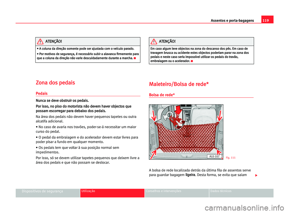 Seat Alhambra 2005 Manual do proprietário (in Portuguese) Assentos e porta-bagagens119
Dispositivos de segurançaUtilização Conselhos e intervenções Dados técnicos
Z Zo
on
na
a ddo
os
s ppe
ed
da
ai
is
s
Pedais
N
Nu
un
nc
ca
a sse
e dde
ev
ve
e oob
bs
s Seat Alhambra 2005 Manual do proprietário (in Portuguese) Assentos e porta-bagagens119
Dispositivos de segurançaUtilização Conselhos e intervenções Dados técnicos
Z Zo
on
na
a ddo
os
s ppe
ed
da
ai
is
s
Pedais
N
Nu
un
nc
ca
a sse
e dde
ev
ve
e oob
bs
s