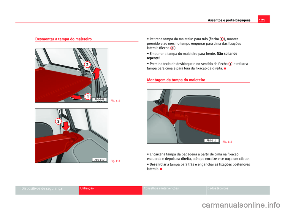 Seat Alhambra 2005 Manual do proprietário (in Portuguese) Assentos e porta-bagagens121
Dispositivos de segurançaUtilização Conselhos e intervenções Dados técnicos
Desmontar a tampa do maleteiro• Retirar a tampa do maleteiro para trás (flecha 1), man Seat Alhambra 2005 Manual do proprietário (in Portuguese) Assentos e porta-bagagens121
Dispositivos de segurançaUtilização Conselhos e intervenções Dados técnicos
Desmontar a tampa do maleteiro• Retirar a tampa do maleteiro para trás (flecha 1), man