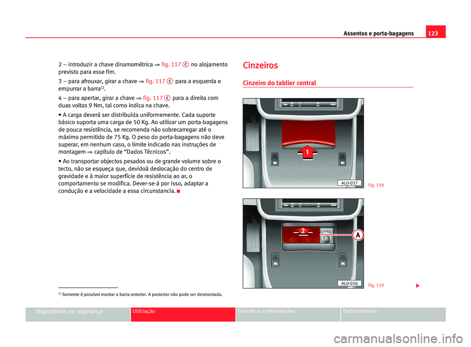 Seat Alhambra 2005 Manual do proprietário (in Portuguese) Assentos e porta-bagagens123
Dispositivos de segurançaUtilização Conselhos e intervenções Dados técnicos
2 – introduzir a chave dinamométrica ⇒ fig. 117Cno alojamento
previsto para esse fim Seat Alhambra 2005 Manual do proprietário (in Portuguese) Assentos e porta-bagagens123
Dispositivos de segurançaUtilização Conselhos e intervenções Dados técnicos
2 – introduzir a chave dinamométrica ⇒ fig. 117Cno alojamento
previsto para esse fim