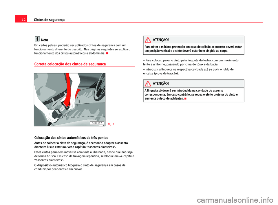 Seat Alhambra 2005 Manual do proprietário (in Portuguese) 12Cintos de segurança
N
No
ot
ta
a
Em certos países, poderão ser utilizados cintos de segurança com um
funcionamento diferente do descrito. Nas páginas seguintes se explica o
funcionamento dos ci Seat Alhambra 2005 Manual do proprietário (in Portuguese) 12Cintos de segurança
N
No
ot
ta
a
Em certos países, poderão ser utilizados cintos de segurança com um
funcionamento diferente do descrito. Nas páginas seguintes se explica o
funcionamento dos ci