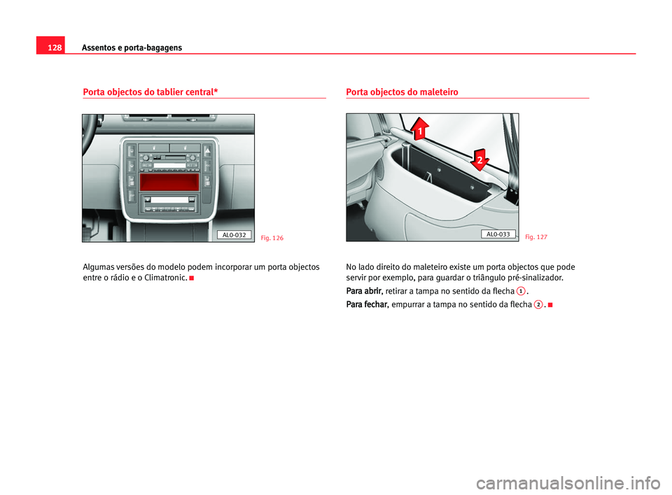Seat Alhambra 2005 Manual do proprietário (in Portuguese) Assentos e porta-bagagens128
Porta objectos do tablier central*
Algumas versões do modelo podem incorporar um porta objectos
entre o rádio e o Climatronic.
K
Porta objectos do maleteiro
No lado dire Seat Alhambra 2005 Manual do proprietário (in Portuguese) Assentos e porta-bagagens128
Porta objectos do tablier central*
Algumas versões do modelo podem incorporar um porta objectos
entre o rádio e o Climatronic.
K
Porta objectos do maleteiro
No lado dire
