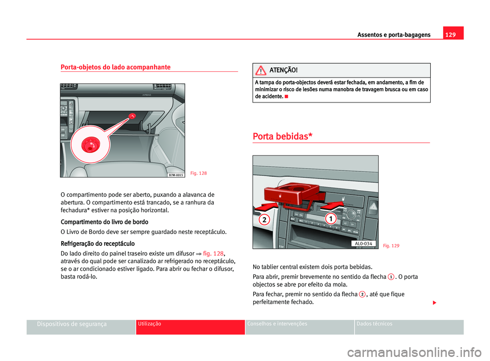 Seat Alhambra 2005 Manual do proprietário (in Portuguese) Assentos e porta-bagagens129
Dispositivos de segurançaUtilização Conselhos e intervenções Dados técnicos
Porta-objetos do lado acompanhante
O compartimento pode ser aberto, puxando a alavanca de Seat Alhambra 2005 Manual do proprietário (in Portuguese) Assentos e porta-bagagens129
Dispositivos de segurançaUtilização Conselhos e intervenções Dados técnicos
Porta-objetos do lado acompanhante
O compartimento pode ser aberto, puxando a alavanca de